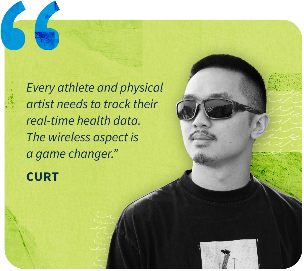 Curt Image of a man named Curt on a green background with quote attributed to him. The quote reads "Every athlete and physical artist needs to track their real-time health data. The wireless aspect is a game changer.”